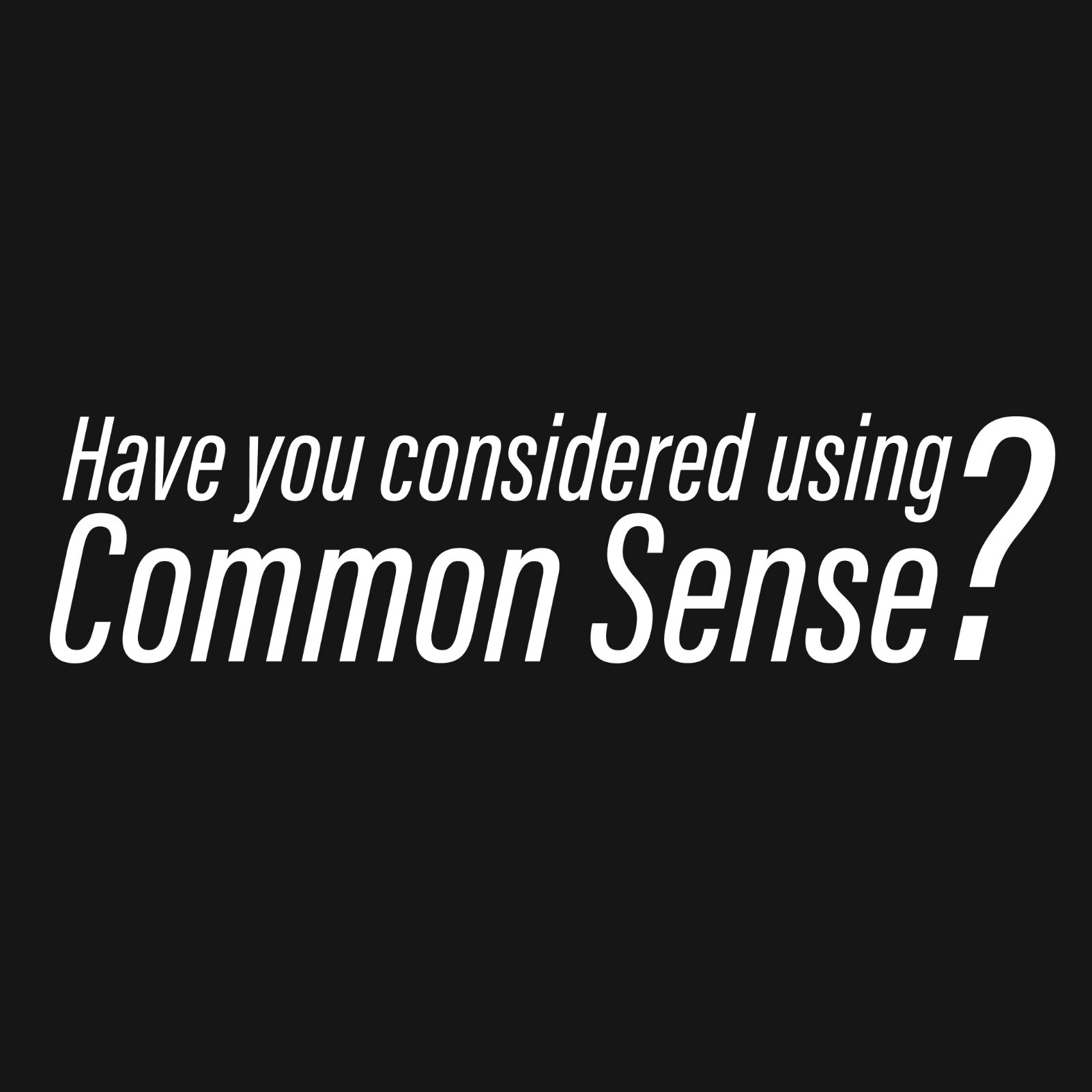 Have You Considered Using Common Sarcastic Novelty Graphics Funny Womens T-Shirt