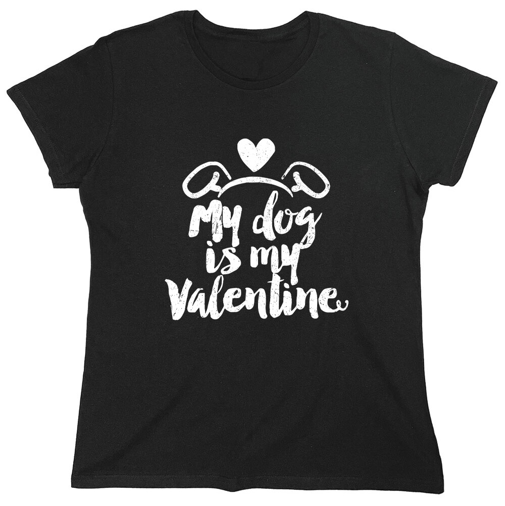 My Dog Is My Valentine Sarcastic Novelty Graphics Funny Womens T-Shirt