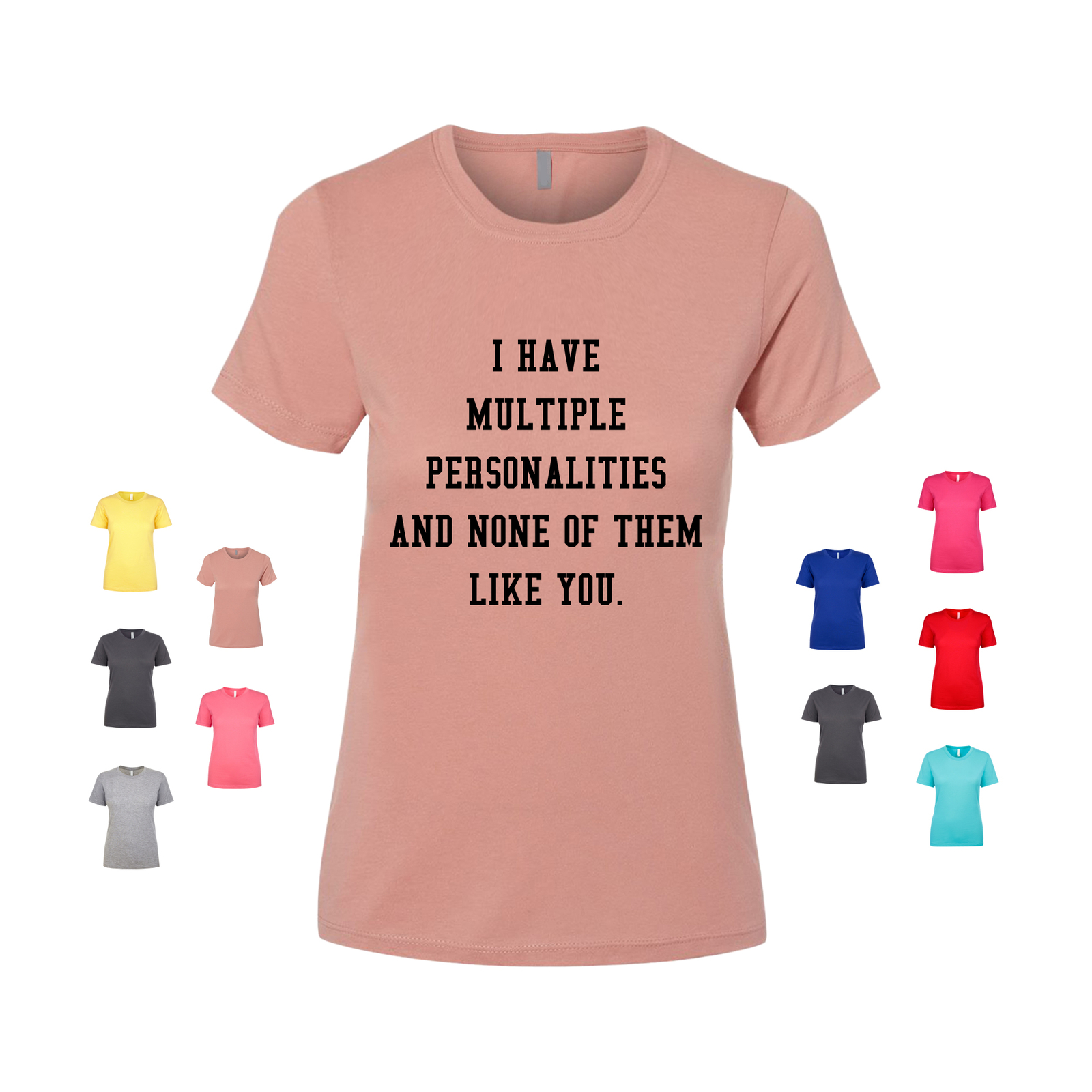 I Have Multiple Personalities And None Of Them Like You Women’s T Shirt