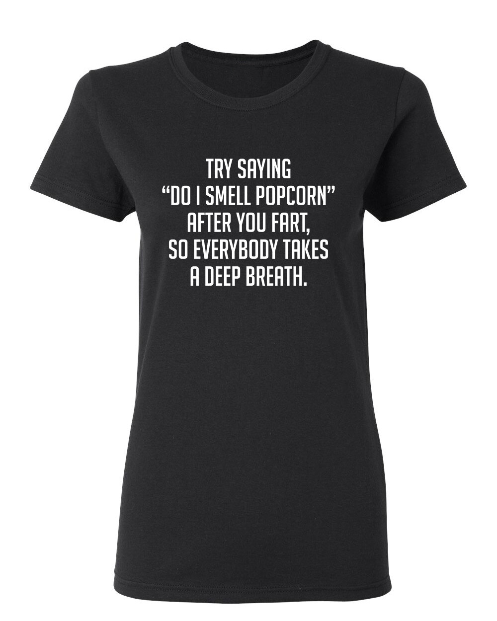 Try Saying Do I Smell Popcorn Sarcastic Novelty Graphics Funny Womens T-Shirt