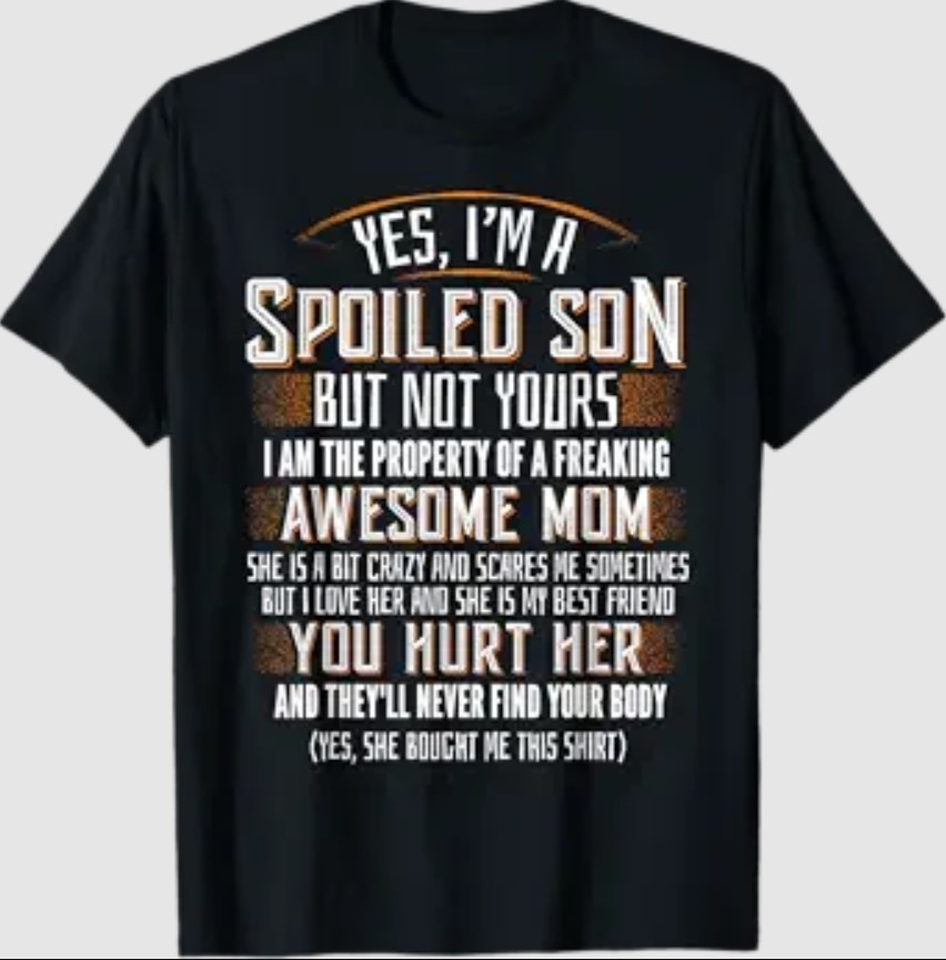 Yes I’m A Spoiled Son of A Freaking Awesome Mom T-Shirt