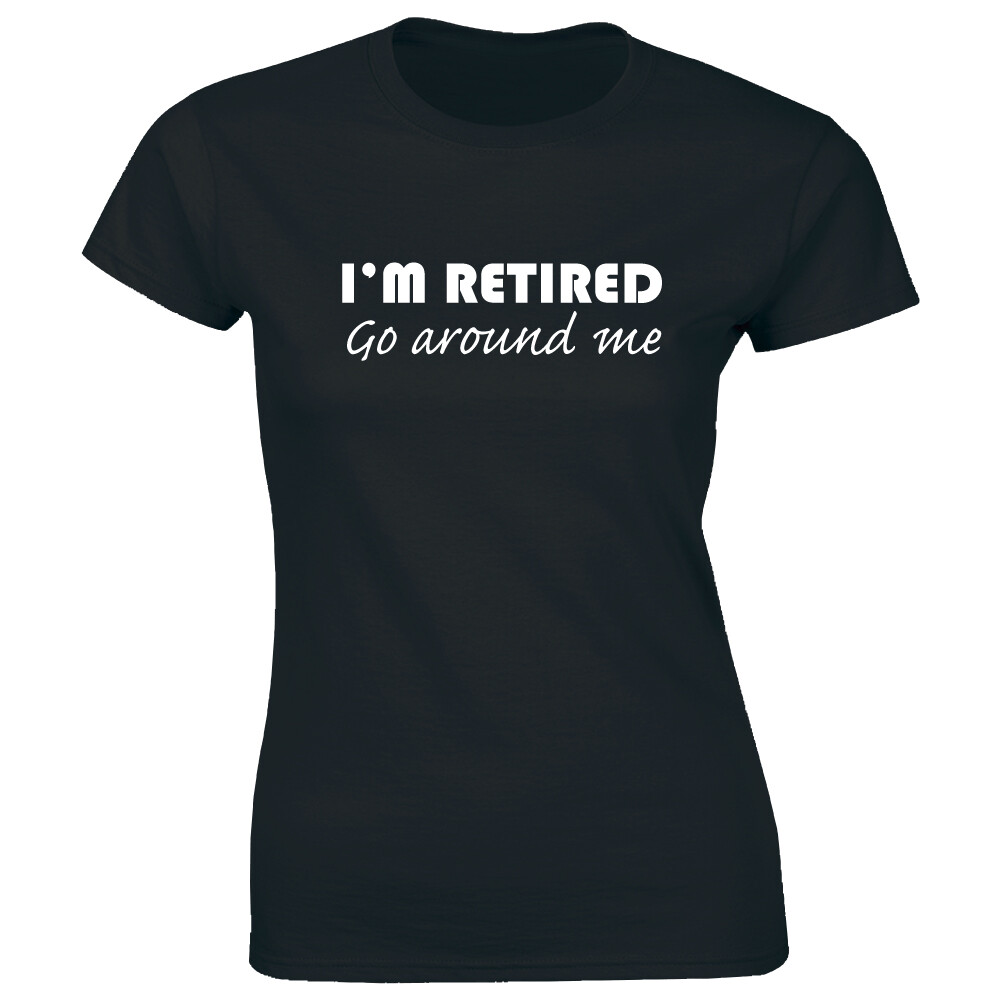 I’m Retired Go Around Me Women’s T-Shirt Funny Sayings Retirement Tee