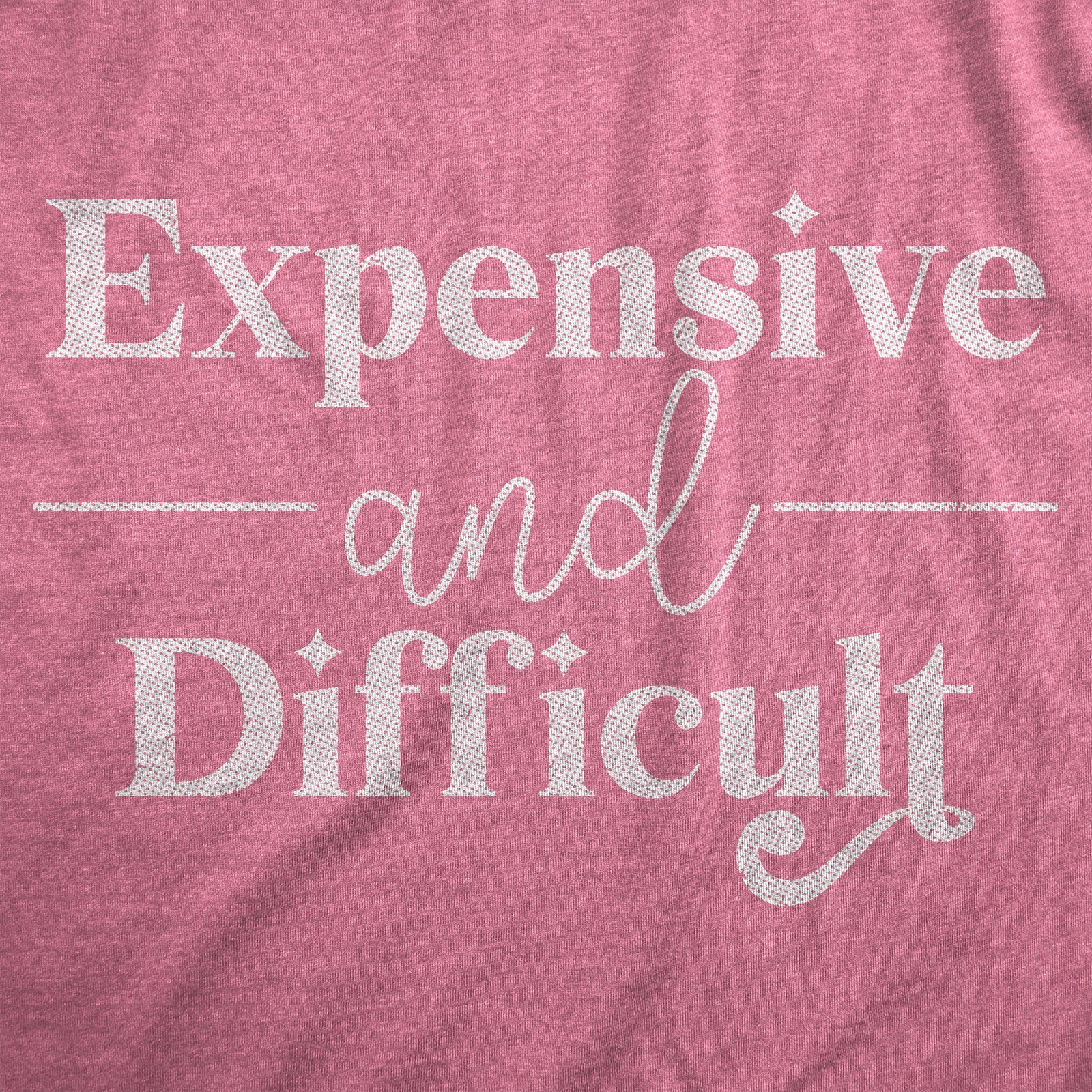 Womens Expensive and Difficult T Shirt Funny Stubborn Luxury Lifestyle Tee for