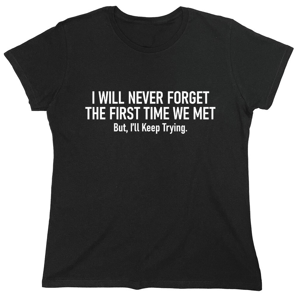 I Will Never Forget The First Sarcastic Novelty Graphics Funny Womens T-Shirt