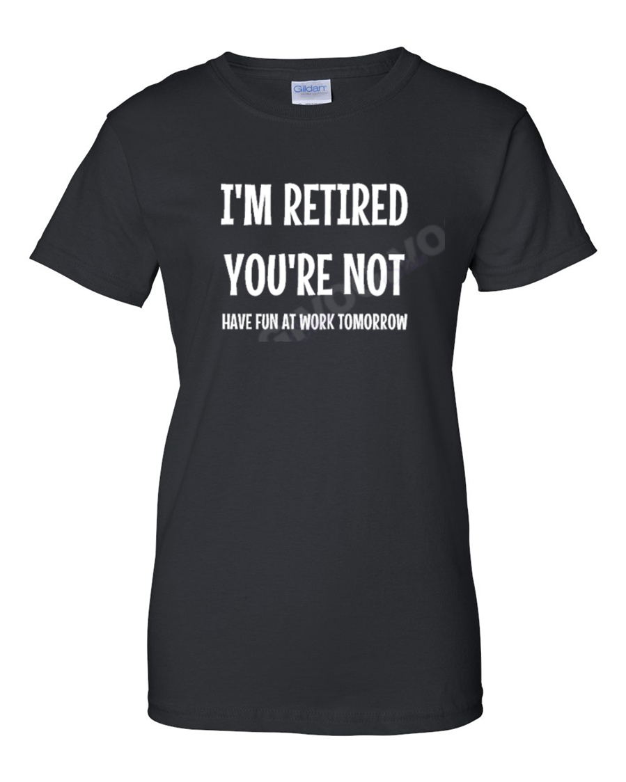 Womens I’m Retired You’re Not Have Fun At Work Tomorrow T Shirt Funny Retirement