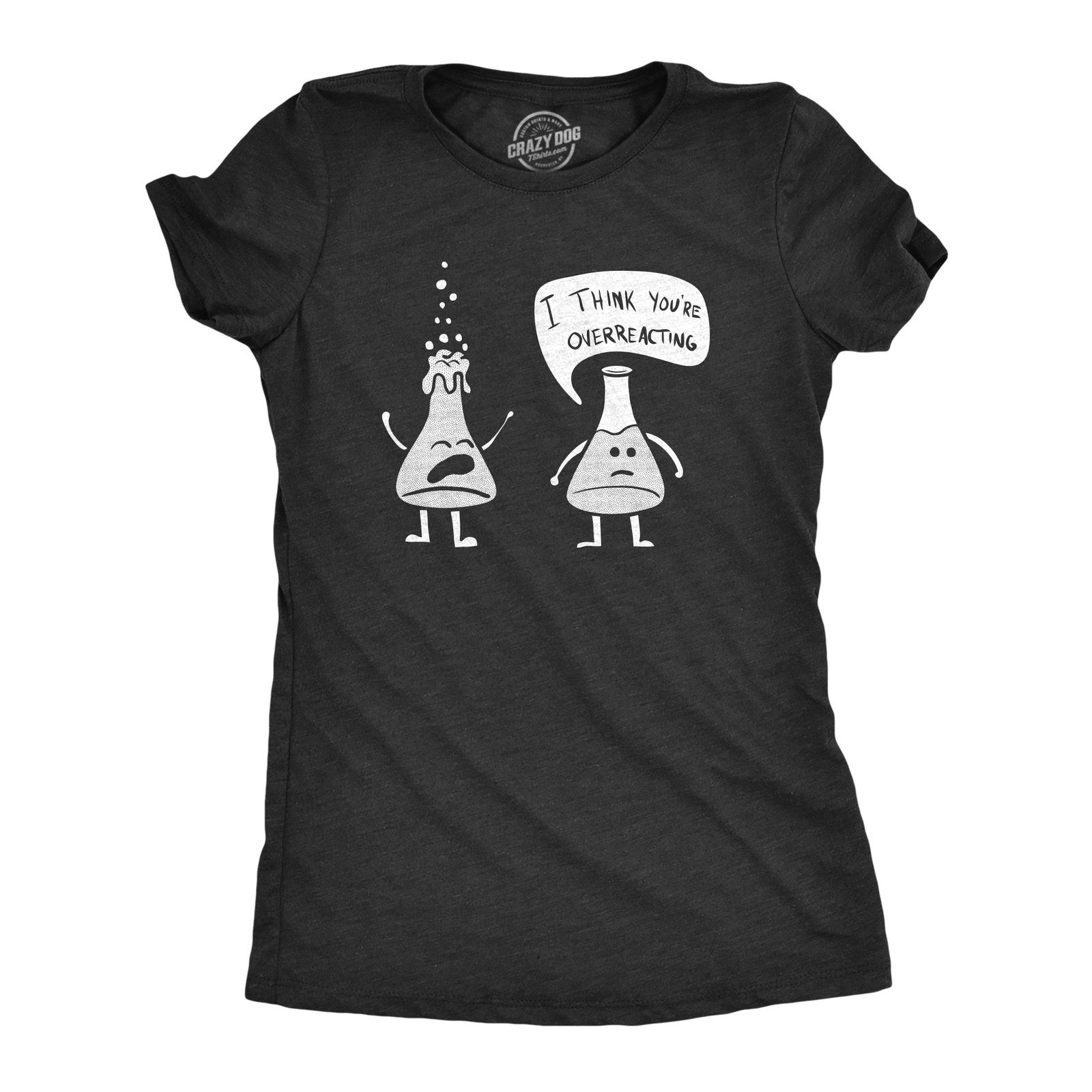 Womens I Think You’re Overreacting T Shirt Funny Science Experiment Lab Nerdy