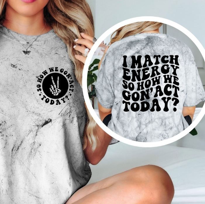 I Match Energy So How We Gon Act Today Funny Sassy Womens T-Shirt