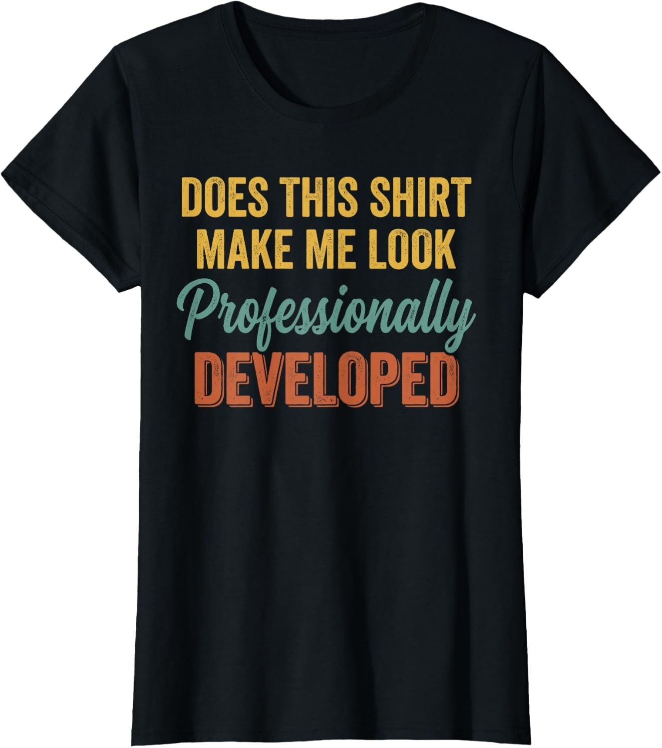 Does This Shirt Make Me Look Professionally Developed Funny T-Shirt