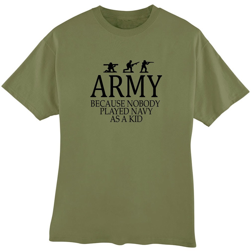 Army Because Nobody Played Navy as a Kid T-Shirt