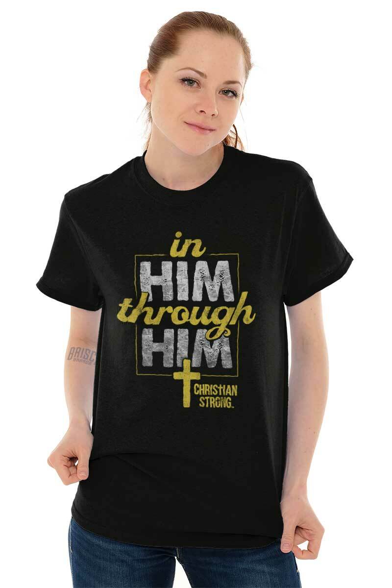 Christian Strong Faith In Him Through Him Womens or Mens Crewneck T Shirt Tee