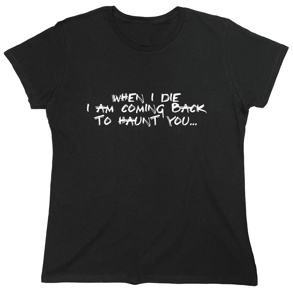 When I Die I Am Coming Back To Sarcastic Novelty Graphics Funny Womens T-Shirt