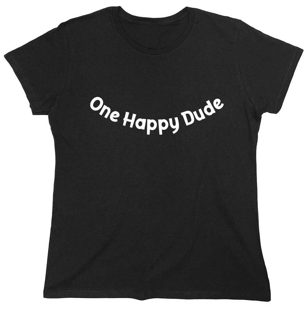 One Happy Dude Sarcastic Novelty Graphics Funny Womens T-Shirt