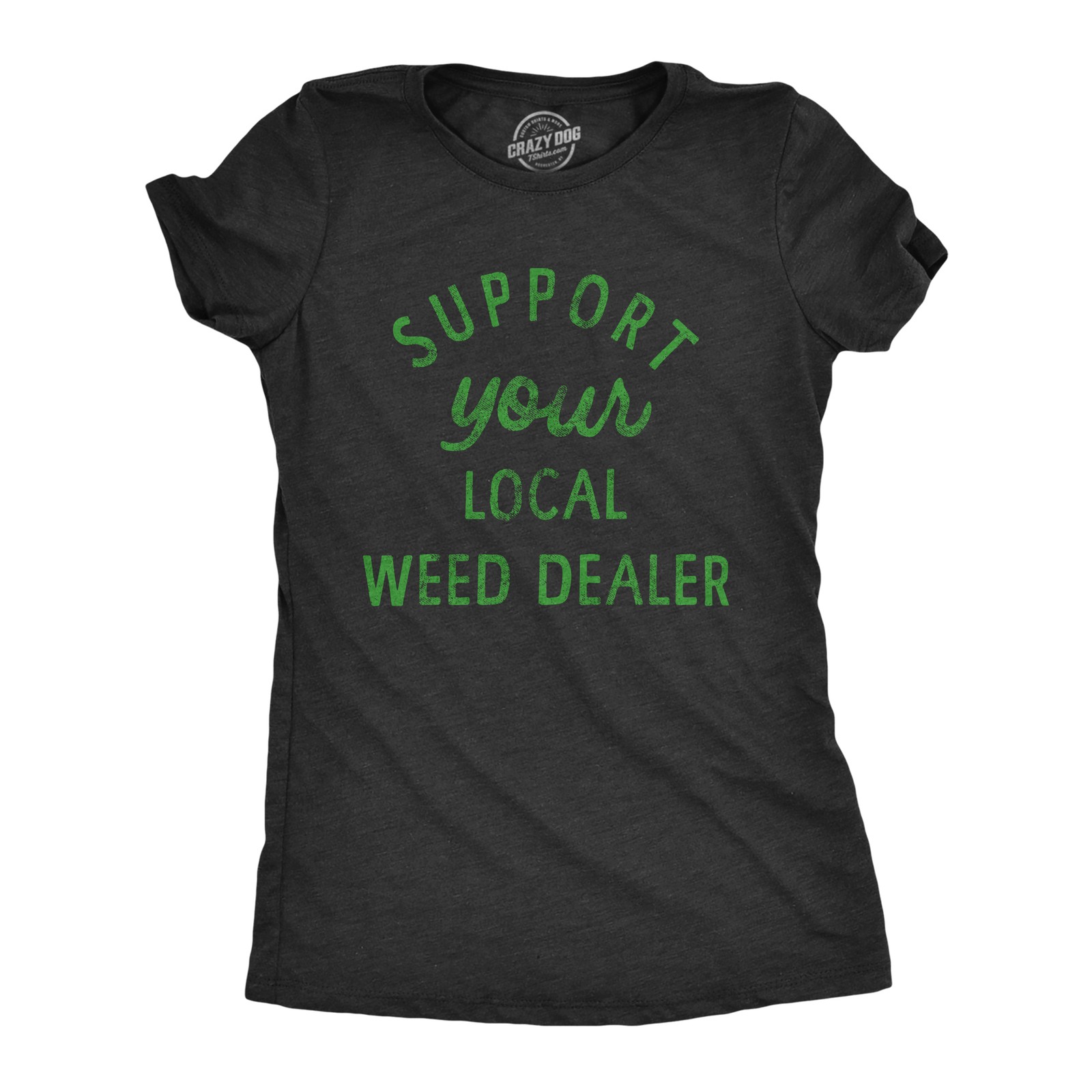 Womens Support Your Local Weed Dealer T Shirt Funny 420 Lovers Pot Smokers Text