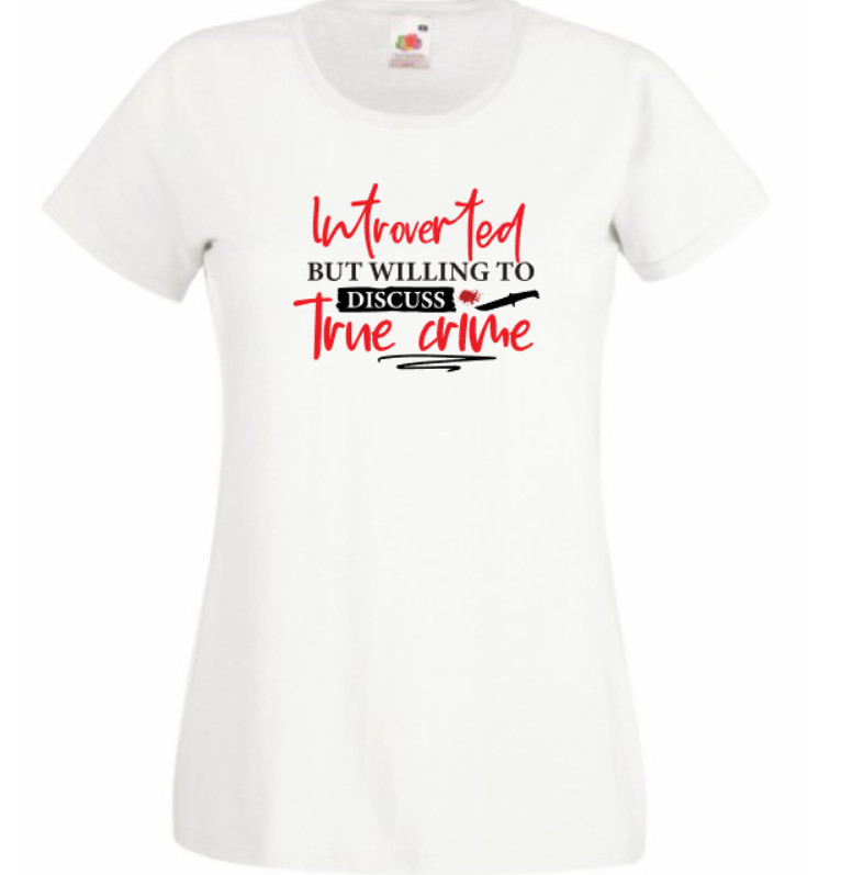 Introverted but willing to discuss true crime funny ladies t shirt white humour