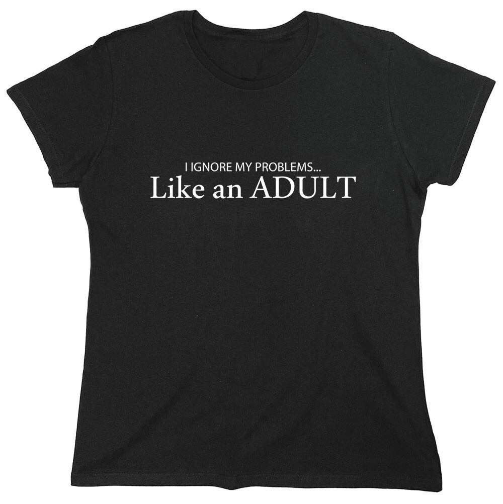 I Ignore My Problems… Like An Sarcastic Novelty Graphics Funny Womens T-Shirt