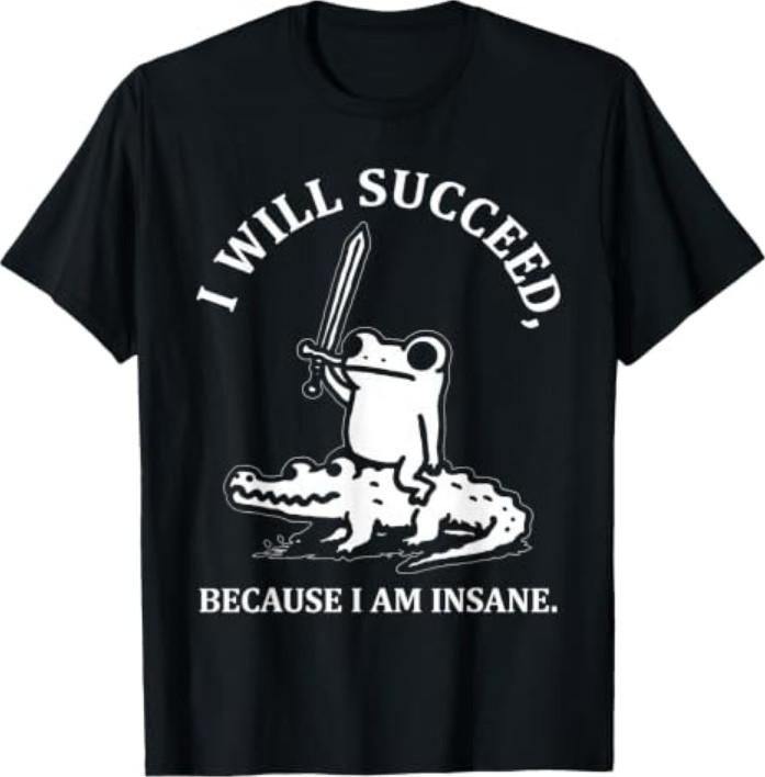 I Will Succeed Because I Am Insane Frog Crocodile T-shirt