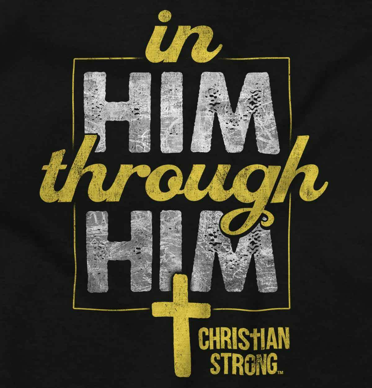 Christian Strong Faith In Him Through Him Womens or Mens Crewneck T Shirt Tee