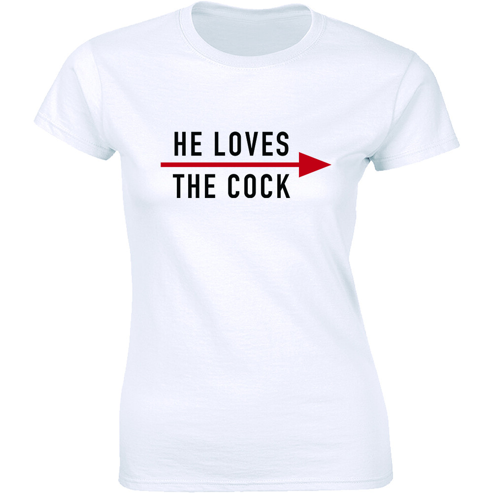 He Loves The Cock Funny Offensive Gag Gift T-shirt Rude Humor Tee Shirt Women
