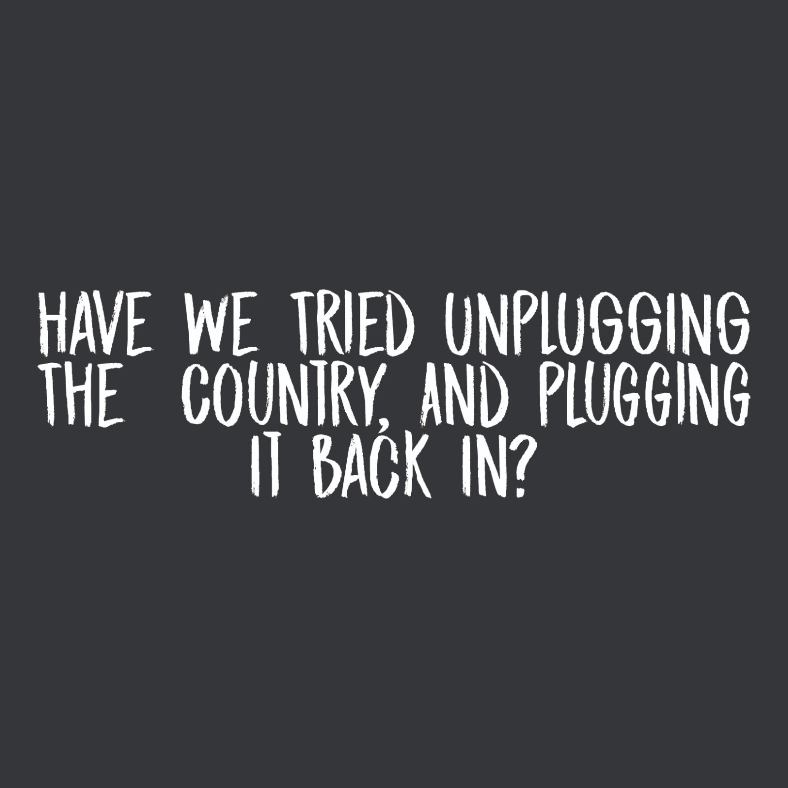 Have We Tried Unplugging The Sarcastic Novelty Graphics Funny Womens T-Shirt