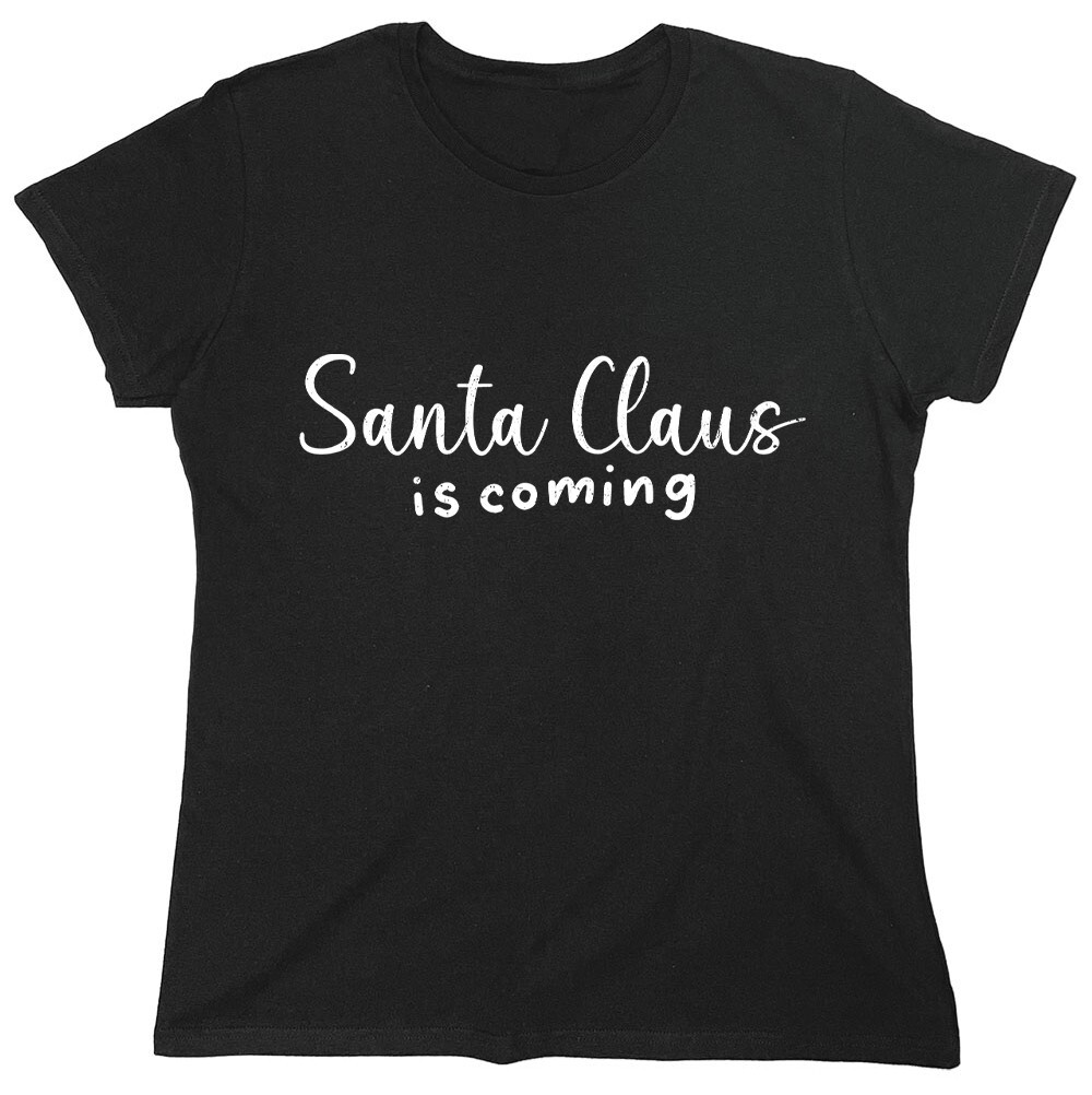 Santa Claus Is Coming Sarcastic Novelty Graphics Funny Womens T-Shirt