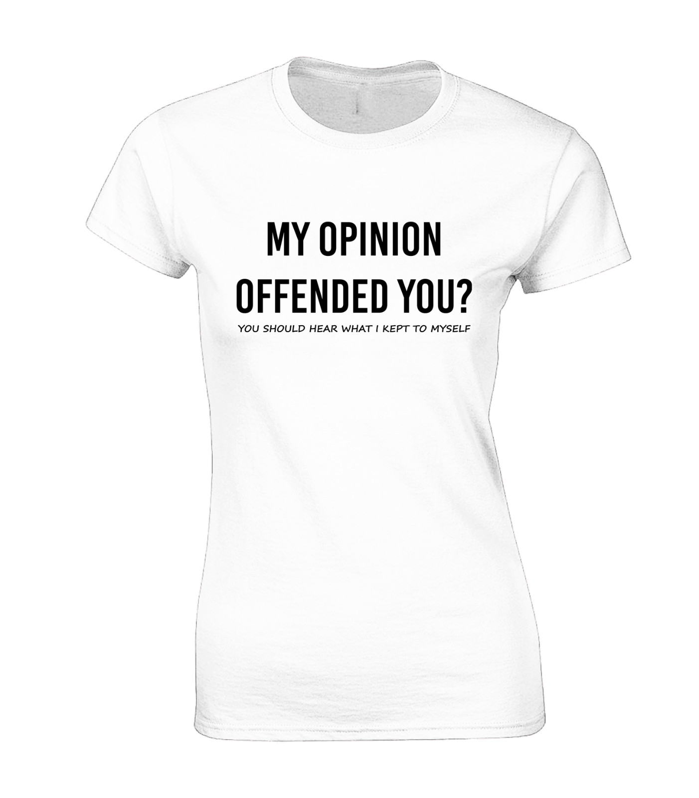 MY OPINION OFFENDED YOU ? LADIES T SHIRT FUNNY RUDE JOKE DESIGN COOL NEW TOP