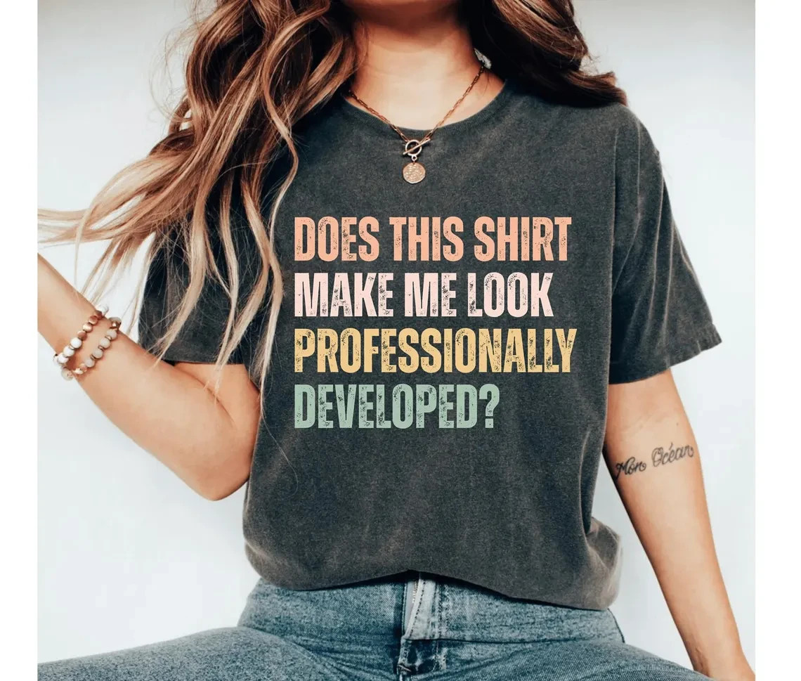 Funny Teacher Shirt Does This Make Me Look Professionally Developed Tee