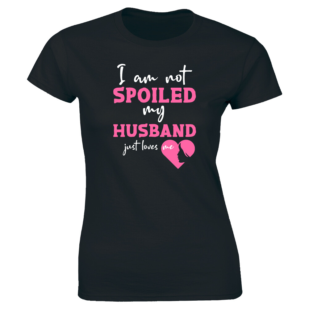 I’m Not Spoiled My Husband Just Loves Me Women’s T-Shirt Wife Gift Tee