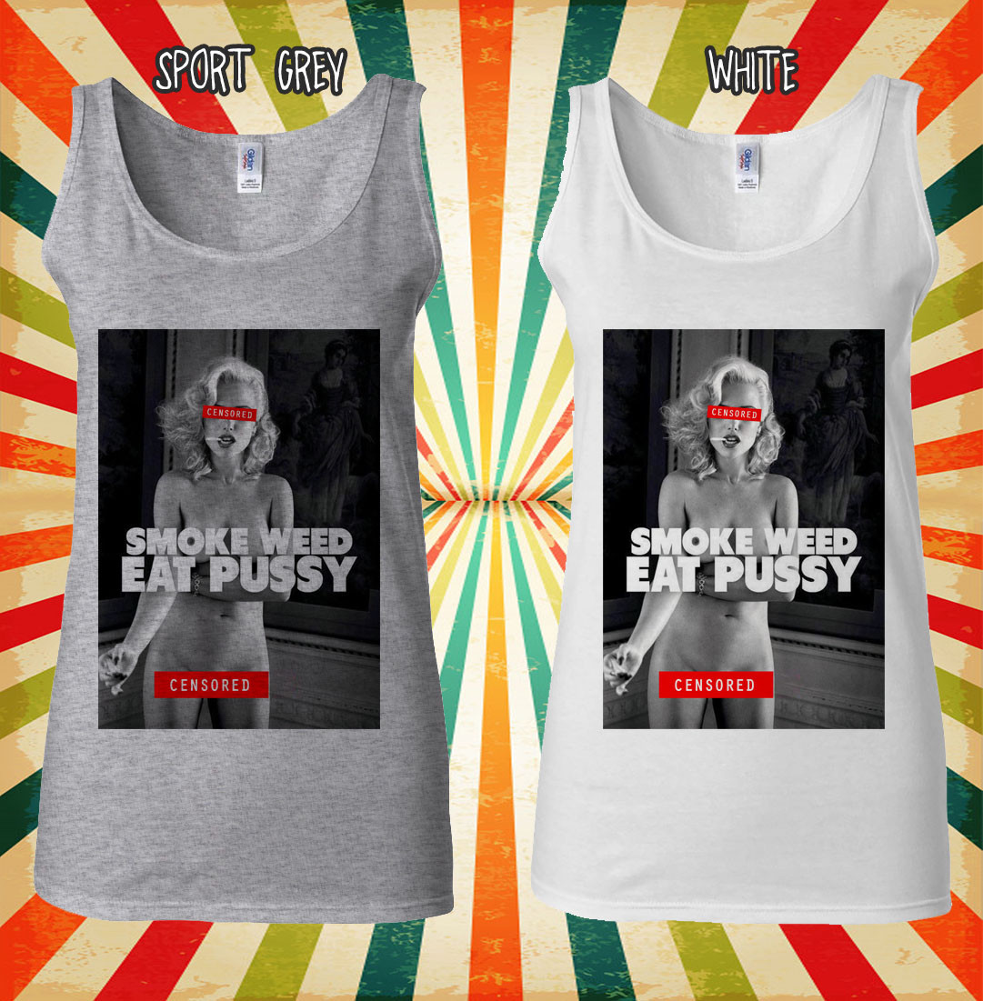 Smoke Weed Eat P*ssy Sexy Girl Funny Men Women Vest Tank Top Unisex T Shirt 1571