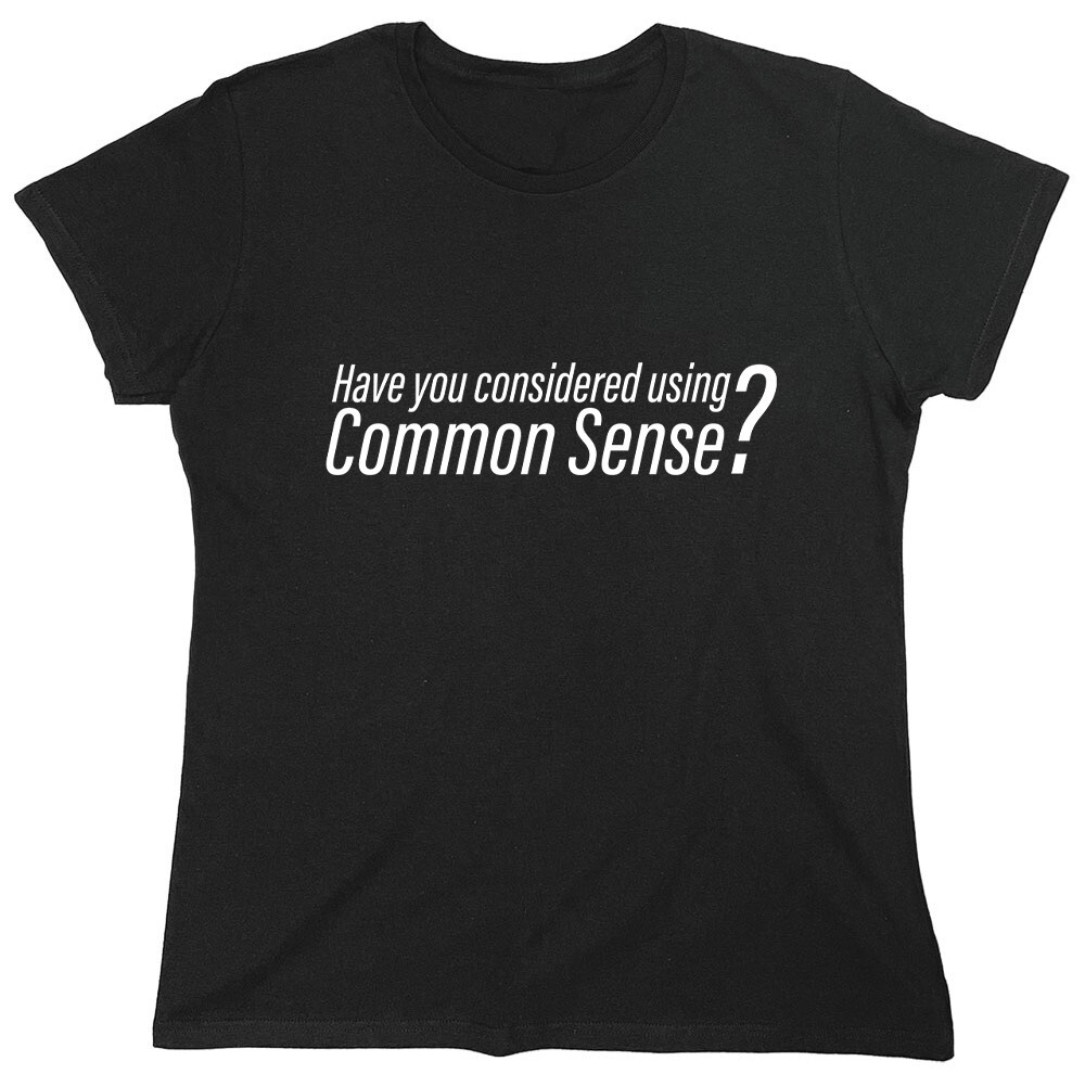 Have You Considered Using Common Sarcastic Novelty Graphics Funny Womens T-Shirt