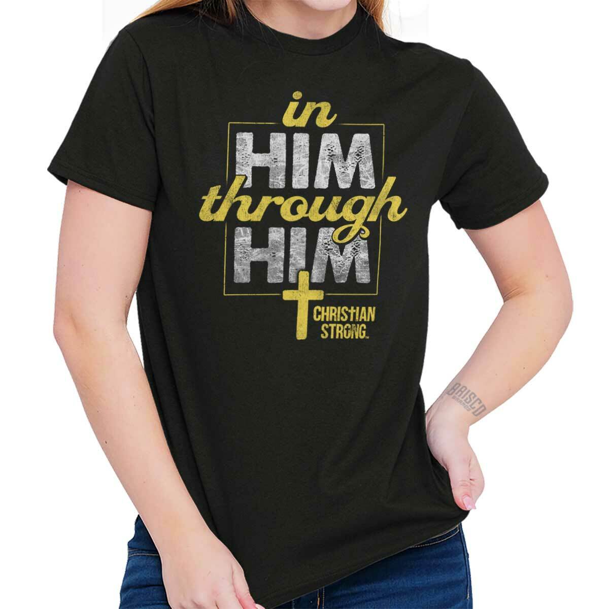 Christian Strong Faith In Him Through Him Womens or Mens Crewneck T Shirt Tee