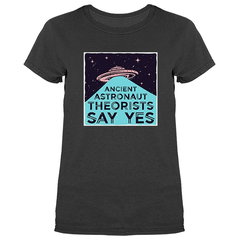 Ancient Astronaut Theorists Say Yes UFO Alien Funny Joke Humor Women’s T-shirt