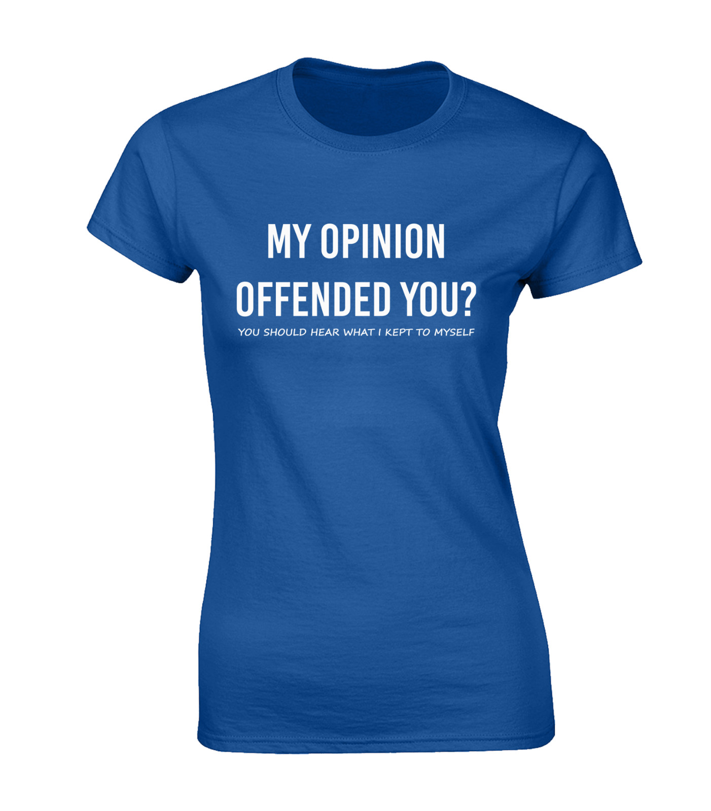 MY OPINION OFFENDED YOU ? LADIES T SHIRT FUNNY RUDE JOKE DESIGN COOL NEW TOP
