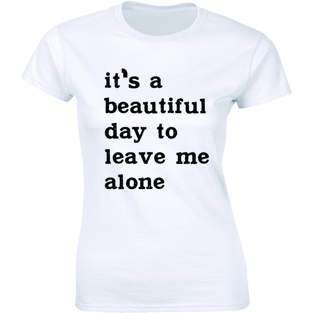 It’s A Beautiful Day To Leave Me Alone Slogan Rude Sass Funny Women’s T-shirt