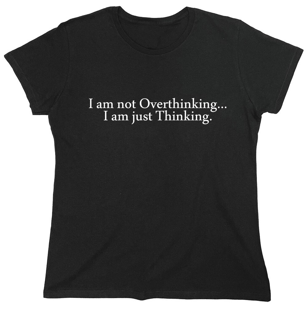 I Am Not Overthinking… I Am Sarcastic Novelty Graphics Funny Womens T-Shirt